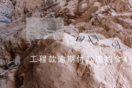 工程款逾期付款违约金4倍 工程款逾期付款违约金4倍