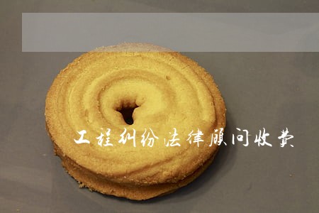 工程纠纷法律顾问收费 工程纠纷法律顾问收费