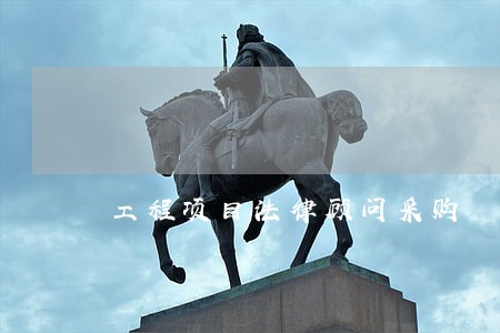 工程项目法律顾问采购 工程项目法律顾问采购
