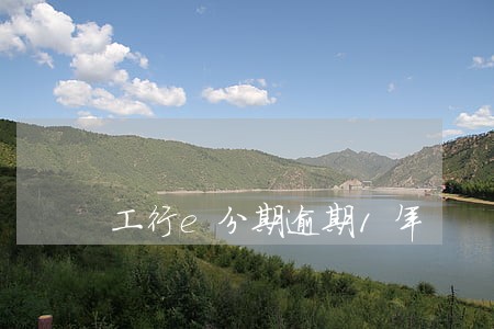工行e分期逾期1年 工行e分期逾期1年