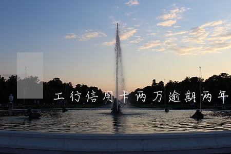 工行信用卡两万逾期两年 工行信用卡两万逾期两年