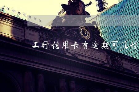 工行信用卡有逾期可以协商吗 工行信用卡有逾期可以协商吗