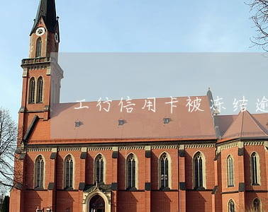 工行信用卡被冻结逾期不还 工行信用卡被冻结逾期不还
