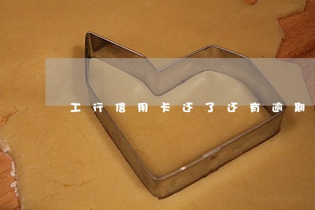 工行信用卡还了还有逾期电话 工行信用卡还了还有逾期电话