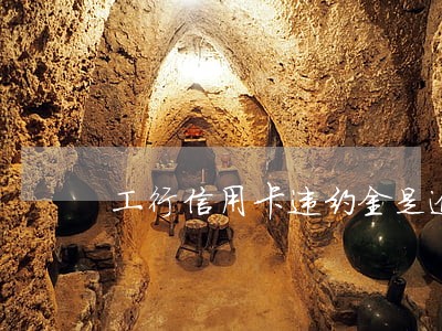 工行信用卡违约金是逾期了么 工行信用卡违约金是逾期了么