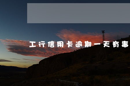 工行信用卡逾期一天有事吗