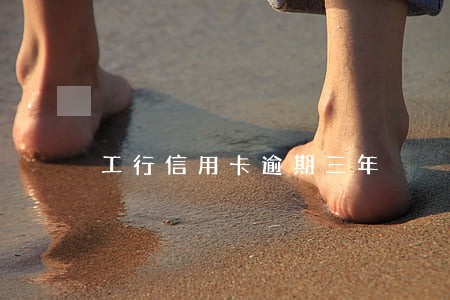 工行信用卡逾期三年 工行信用卡逾期三年