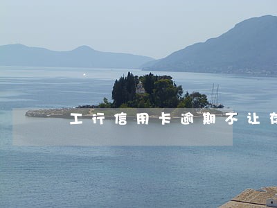 工行信用卡逾期不让存钱 工行信用卡逾期不让存钱