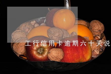 工行信用卡逾期六十天说要上门 工行信用卡逾期六十天说要上门