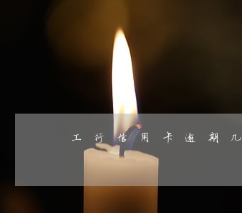 工行信用卡逾期几年恢复 工行信用卡逾期几年恢复