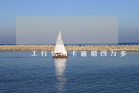 工行信用卡逾期四万多