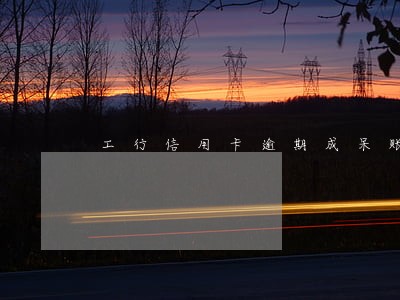 工行信用卡逾期成呆账怎么还 工行信用卡逾期成呆账怎么还