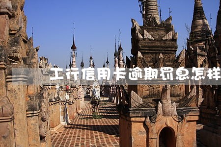工行信用卡逾期罚息怎样计算 工行信用卡逾期罚息怎样计算
