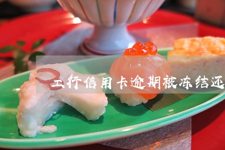 工行信用卡逾期被冻结还款后 工行信用卡逾期被冻结还款后