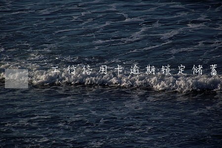 工行信用卡逾期锁定储蓄卡 工行信用卡逾期锁定储蓄卡