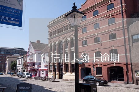 工行信用卡领卡逾期 工行信用卡领卡逾期