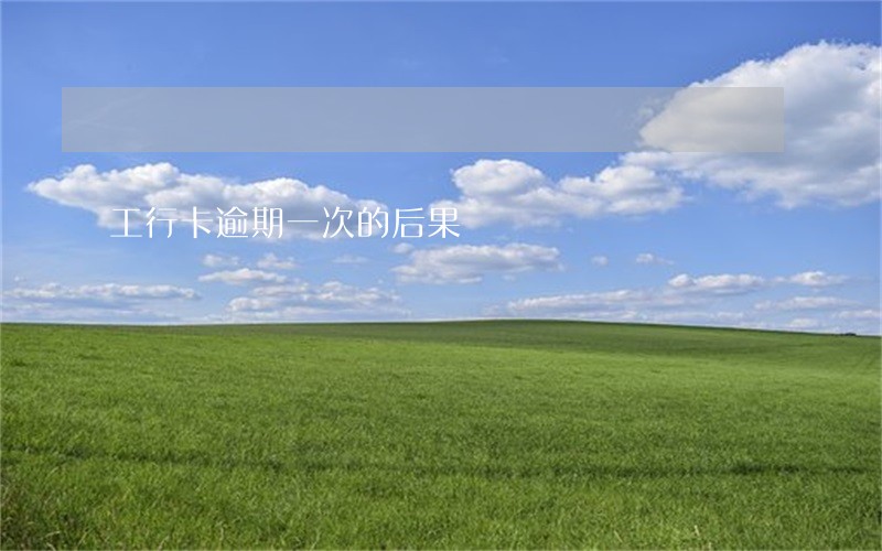工行卡逾期一次的后果