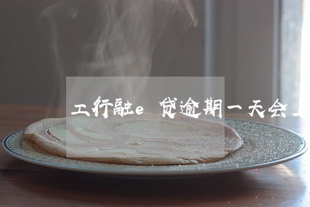工行融e贷逾期一天会上征信 工行融e贷逾期一天会上征信