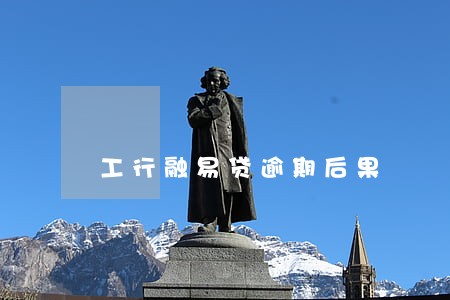 工行融易贷逾期后果 工行融易贷逾期后果