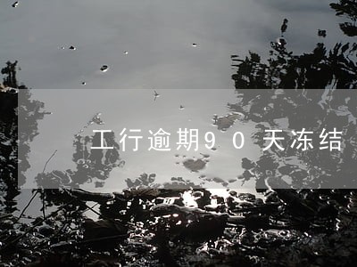 工行逾期90天冻结 工行逾期90天冻结