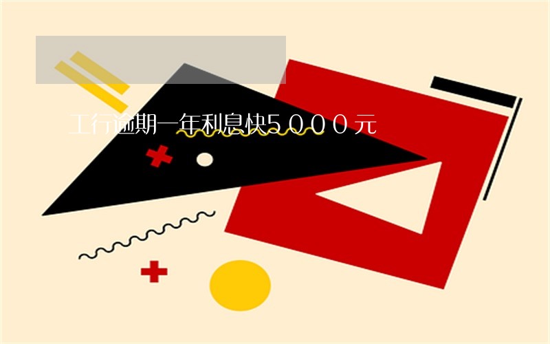 工行逾期一年利息快5000元 工行逾期一年利息快5000元
