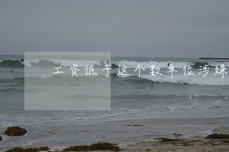 工资低于这个数单位涉嫌违法 工资低于这个数单位涉嫌违法