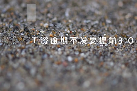 工资逾期不发要提前30天通知吗 工资逾期不发要提前30天通知吗