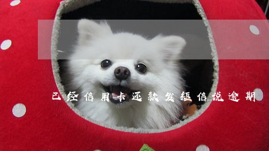 已经信用卡还款发短信说逾期 已经信用卡还款发短信说逾期