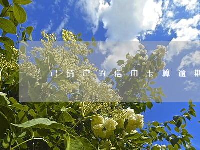 已销户的信用卡算逾期记录么 已销户的信用卡算逾期记录么