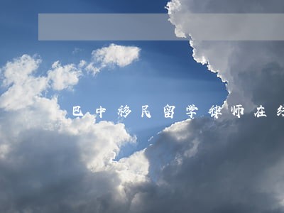 巴中移民留学律师在线解答 巴中移民留学律师在线解答