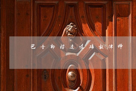 巴音郭楞遗嘱确权律师