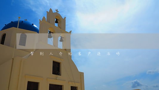 帮别人介绍客户违法吗 帮别人介绍客户违法吗