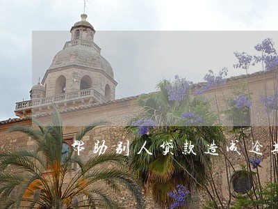 帮助别人贷款造成逾期 帮助别人贷款造成逾期