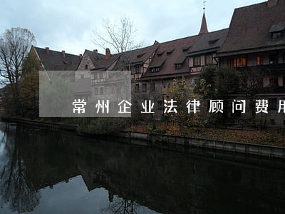 常州企业法律顾问费用 常州企业法律顾问费用