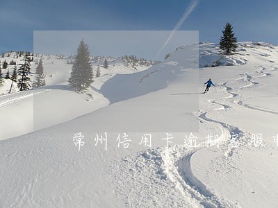 常州信用卡逾期客服电话