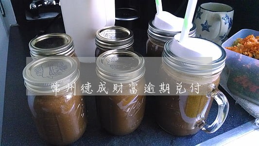 常州德成财富逾期兑付 常州德成财富逾期兑付