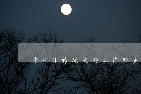 常年法律顾问的工作职责 常年法律顾问的工作职责