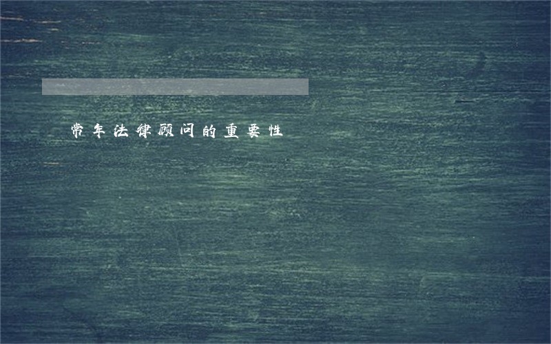 常年法律顾问的重要性 常年法律顾问的重要性