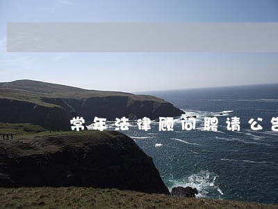 常年法律顾问聘请公告 常年法律顾问聘请公告