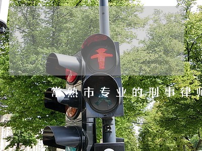 常熟市专业的刑事律师 常熟市专业的刑事律师