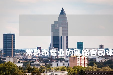 常熟市专业的离婚官司律师哪里找 常熟市专业的离婚官司律师哪里找