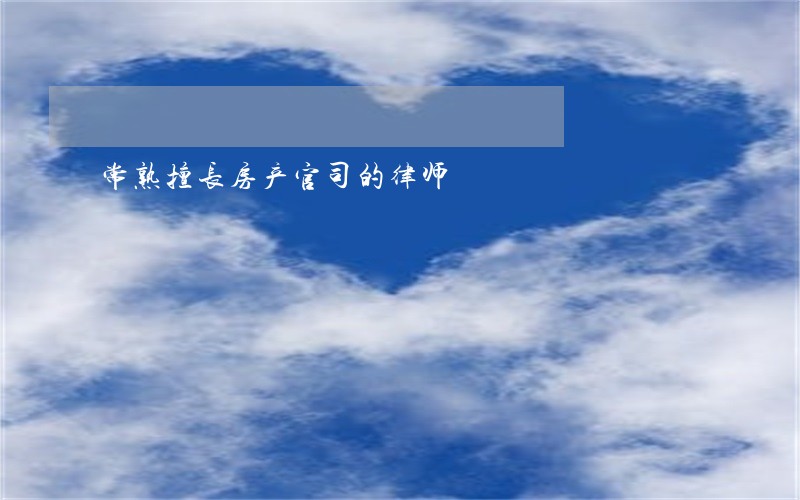 常熟擅长房产官司的律师 常熟擅长房产官司的律师