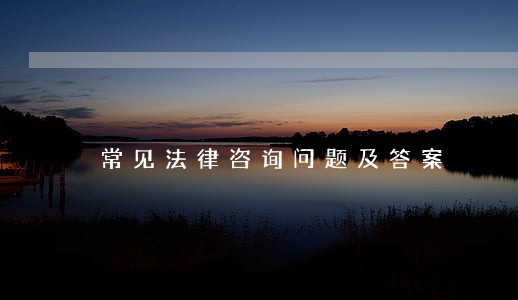 常见法律咨询问题及答案 常见法律咨询问题及答案