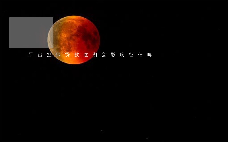 平台担保贷款逾期会影响征信吗 平台担保贷款逾期会影响征信吗