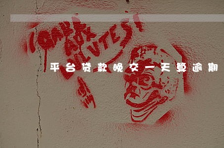 平台贷款晚交一天算逾期吗 平台贷款晚交一天算逾期吗