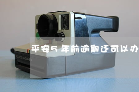 平安5年前逾期还可以办吗 平安5年前逾期还可以办吗