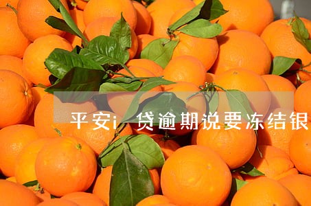 平安i贷逾期说要冻结银行卡 平安i贷逾期说要冻结银行卡