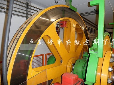 平安保单贷款逾期了怎么办 平安保单贷款逾期了怎么办