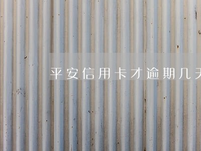平安信用卡才逾期几天就催收 平安信用卡才逾期几天就催收