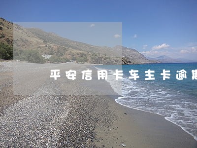 平安信用卡车主卡逾期 平安信用卡车主卡逾期